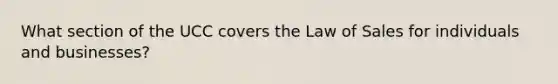 What section of the UCC covers the Law of Sales for individuals and businesses?