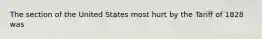 The section of the United States most hurt by the Tariff of 1828 was