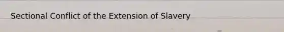 Sectional Conflict of the Extension of Slavery