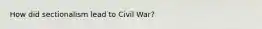 How did sectionalism lead to Civil War?