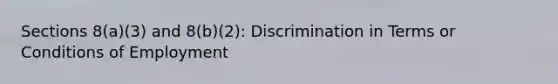 Sections 8(a)(3) and 8(b)(2): Discrimination in Terms or Conditions of Employment