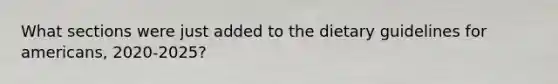 What sections were just added to the dietary guidelines for americans, 2020-2025?