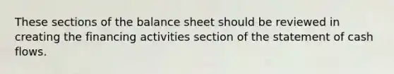 These sections of the balance sheet should be reviewed in creating the financing activities section of the statement of cash flows.