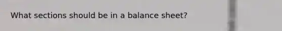 What sections should be in a balance sheet?