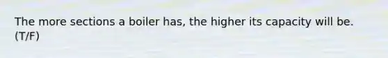 The more sections a boiler has, the higher its capacity will be. (T/F)