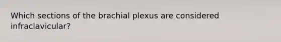 Which sections of the brachial plexus are considered infraclavicular?