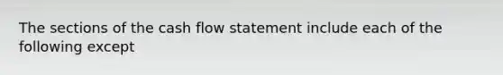 The sections of the cash flow statement include each of the following except