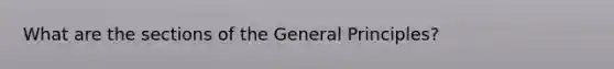 What are the sections of the General Principles?