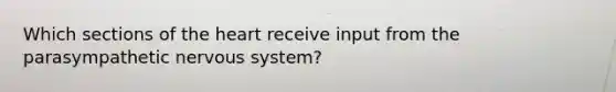 Which sections of the heart receive input from the parasympathetic nervous system?