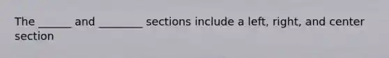 The ______ and ________ sections include a left, right, and center section