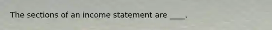 The sections of an income statement are ____.