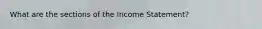 What are the sections of the Income Statement?