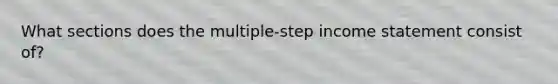 What sections does the multiple-step income statement consist of?