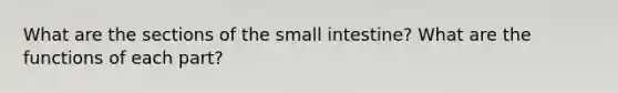 What are the sections of the small intestine? What are the functions of each part?