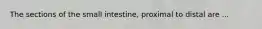 The sections of the small intestine, proximal to distal are ...