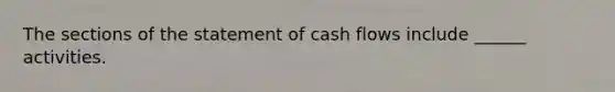 The sections of the statement of cash flows include ______ activities.