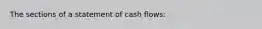 The sections of a statement of cash flows: