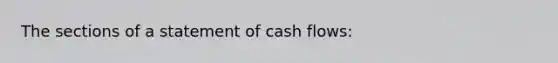 The sections of a statement of cash flows: