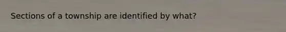 Sections of a township are identified by what?