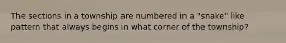 The sections in a township are numbered in a "snake" like pattern that always begins in what corner of the township?