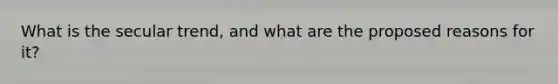 What is the secular trend, and what are the proposed reasons for it?