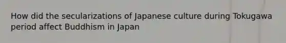 How did the secularizations of Japanese culture during Tokugawa period affect Buddhism in Japan