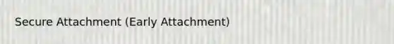 Secure Attachment (Early Attachment)