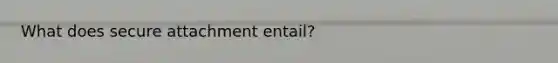 What does secure attachment entail?