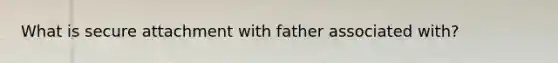 What is secure attachment with father associated with?