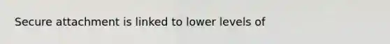Secure attachment is linked to lower levels of