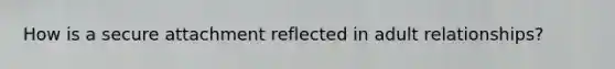 How is a secure attachment reflected in adult relationships?
