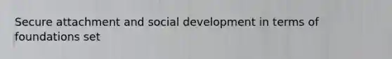 Secure attachment and social development in terms of foundations set