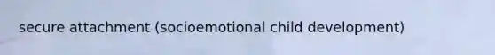 secure attachment (socioemotional child development)