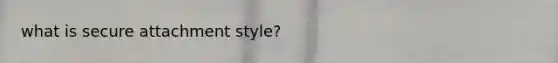 what is secure attachment style?