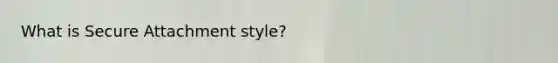 What is Secure Attachment style?