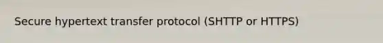 Secure hypertext transfer protocol (SHTTP or HTTPS)