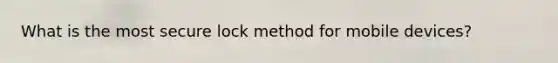 What is the most secure lock method for mobile devices?