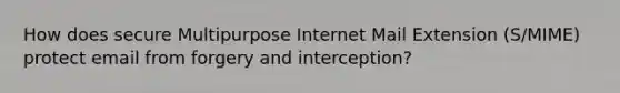 How does secure Multipurpose Internet Mail Extension (S/MIME) protect email from forgery and interception?