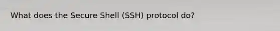 What does the Secure Shell (SSH) protocol do?