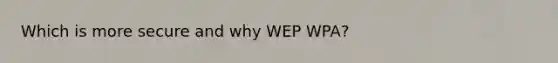 Which is more secure and why WEP WPA?