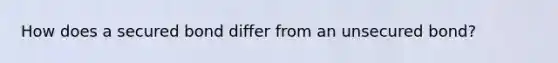 How does a secured bond differ from an unsecured bond?