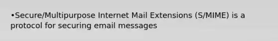 •Secure/Multipurpose Internet Mail Extensions (S/MIME) is a protocol for securing email messages