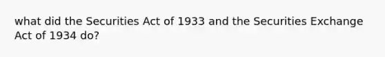 what did the Securities Act of 1933 and the Securities Exchange Act of 1934 do?