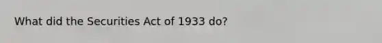 What did the Securities Act of 1933 do?