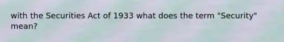 with the Securities Act of 1933 what does the term "Security" mean?