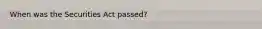 When was the Securities Act passed?