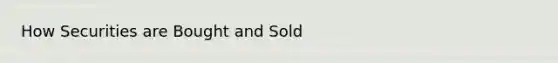 How Securities are Bought and Sold