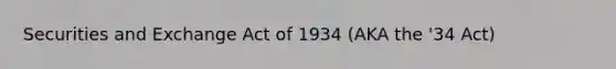 Securities and Exchange Act of 1934 (AKA the '34 Act)