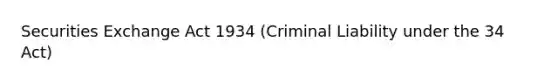 Securities Exchange Act 1934 (Criminal Liability under the 34 Act)