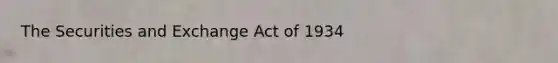 The Securities and Exchange Act of 1934